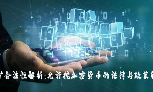 挖矿合法性解析:允许挖加密货币的法律与政策解读