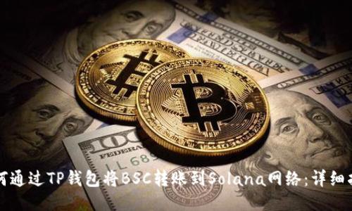 如何通过TP钱包将BSC转账到Solana网络:详细指南