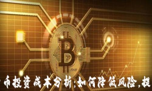 加密货币投资成本分析:如何降低风险,提升收益