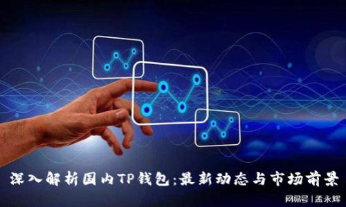 深入解析国内TP钱包:最新动态与市场前景