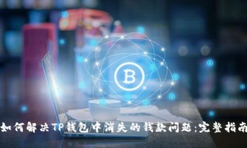 如何解决TP钱包中消失的钱款问题：完整指南