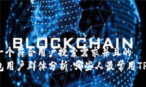 思考一个符合用户搜索需求并且的
TP钱包用户群体分析:哪些人最常用TP钱包?